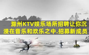 滁州KTV娱乐场所招聘让你沉浸在音乐和欢乐之中.招募新成员